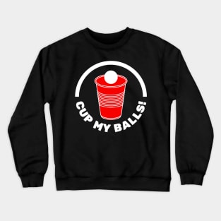 Cup My Balls! | Humourous Beer Pong Phrase and Red Cup Crewneck Sweatshirt